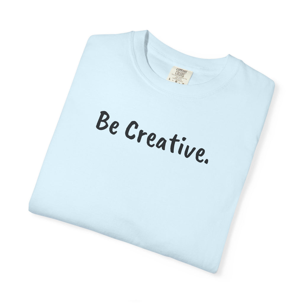 "Be Creative." Unisex T-Shirt